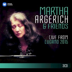 Martha Argerich and Friends Live from the Lugano Festival 2015 by Martha Argerich