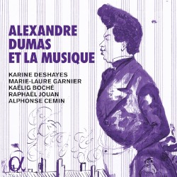 Alexandre Dumas et la musique by Karine Deshayes ,   Marie-Laure Garnier ,   Kaëlig Boché ,   Raphaël Jouan ,   Alphonse Cemin