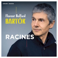 Racines by Béla Bartók ;   Florent Boffard