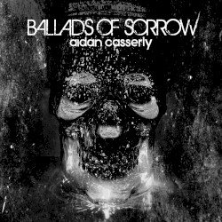 Ballads of Sorrow by Aidan Casserly