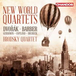 New World Quartets by Dvořák ,   Barber ,   Gershwin ,   Copland ,   Brubeck ;   Brodsky Quartet