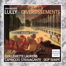 Divertissements by Jean‐Baptiste Lully ;   Guillemette Laurens ,   Capriccio Stravagante ,   Skip Sempé