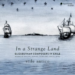 In a Strange Land: Elizabethan Composers in Exile by Stile Antico