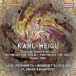 Violin Sonata no. 2 / Two Pieces for Violin / Two Pieces for Cello / Piano Trio by Karl Weigl ;   David Frühwirth ,   Benedict Kloeckner ,   Florian Krumpöck