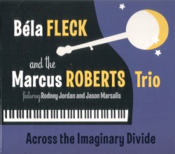 Across The Imaginary Divide by Béla Fleck  and the   Marcus Roberts Trio