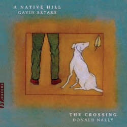 A Native Hill by Gavin Bryars ;   The Crossing ,   Donald Nally