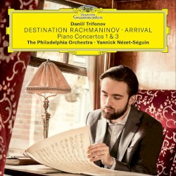Destination Rachmaninov: Arrival by Rachmaninov ;   Daniil Trifonov ,   The Philadelphia Orchestra ,   Yannick Nézet‐Séguin