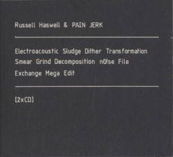 Electroacoustic Sludge Dither Transformation Smear Grind Decomposition nO!se File Exchange Mega Edit by Russell Haswell  &   Pain Jerk