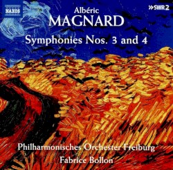 Symphonies nos. 3 and 4 by Albéric Magnard ;   Philharmonisches Orchester Freiburg ,   Fabrice Bollon