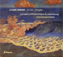 La Mer / Images by Debussy ;   Orchestre Philharmonique du Luxembourg ,   Emmanuel Krivine