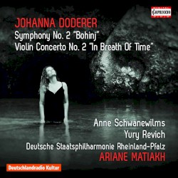 Symphony No. 2 "Bohinj" / Violin Concerto No. 2 "In Breath Of Time" by Johanna Doderer ;   Anne Schwanewilms ,   Yury Revich ,   Deutsche Staatsphilharmonie Rheinland‐Pfalz ,   Ariane Matiakh