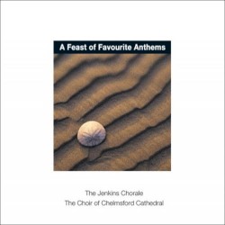 A Feast of Favourite Anthems by The Jenkins Chorale  /   The Choir of Chelmsford Cathedral