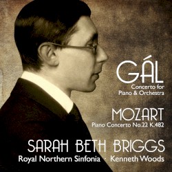 Gál: Concerto for Piano & Orchestra / Mozart: Piano Concerto no. 22, K.482 by Gál ,   Mozart ;   Sarah Beth Briggs ,   Royal Northern Sinfonia ,   Kenneth Woods