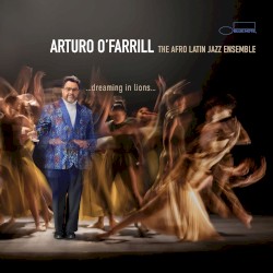 …dreaming in lions… by Arturo O’Farrill ,   The Afro Latin Jazz Ensemble
