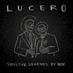 Should’ve Learned by Now by Lucero