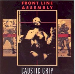 Caustic Grip by Front Line Assembly