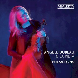 Pulsations by Angèle Dubeau  &   La Pietà