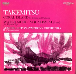 Coral Island / Water Music / Vocalism Ai by Takemitsu ;   Yomiuri Nippon Symphony Orchestra ,   Hiroshi Wakasugi