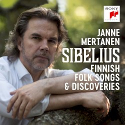 Finnish Folk Songs & Discoveries by Sibelius ;   Janne Mertanen