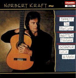 Tippett: The Blue Guitar / Britten: Nocturnal / Schafer: Le Cri de Merlin by Tippett ,   Britten ,   Schafer ;   Norbert Kraft
