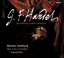Recorder & Oboe Sonatas by G. F. Handel ;   Héloïse Gaillard ,   Amarillis