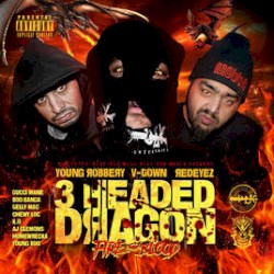 3 Headed Dragon : Fire and Blood by V‐Town ,   Young Robbery  &   Redeyez