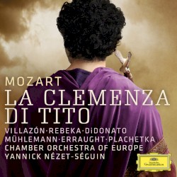 La clemenza di Tito by Mozart ;   Villazón ,   Rebeka ,   DiDonato ,   Mühlemann ,   Erraught ,   Plachetka ,   Chamber Orchestra of Europe ,   Yannick Nézet‐Séguin