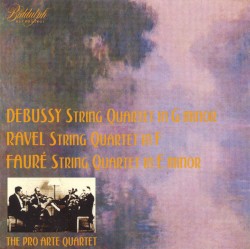 Debussy: String Quartet in G minor / Ravel: String Quartet in F / Fauré: String Quartet in E minor by Debussy ,   Ravel ,   Fauré ;   Pro Arte Quartet