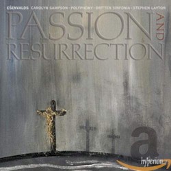 Passion and Resurrection by Ēriks Ešenvalds ;   Polyphony ,   Britten Sinfonia ,   Stephen Layton ,   Carolyn Sampson