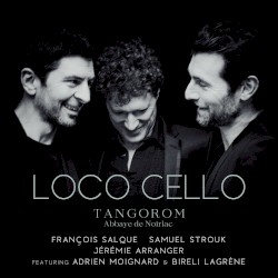Loco Cello - Tangorom by Jérémie Arranger ,   François Salque  &   Samuel Strouk  feat.   Adrien Moignard  &   Biréli Lagrène