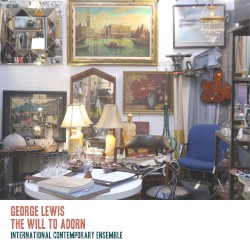 The Will to Adorn by George Lewis ;   International Contemporary Ensemble ,   George Lewis