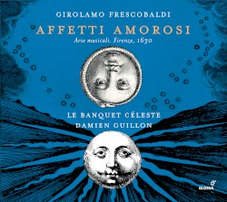 Affetti Amorosi by Girolamo Frescobaldi ;   Le Banquet Céleste ,   Damien Guillon
