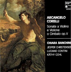 Sonate a Violino e Violone o Cimbalo op. V by Arcangelo Corelli ;   Chiara Banchini ,   Jesper Bøje Christensen ,   Luciano Contini ,   Käthi Gohl