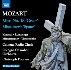Mass no. 18 “Great” / Missa brevis “Spaur” by Mozart ;   Konradi ,   Romberger ,   Mitterrutzner ,   Timoshenko ,   Cologne Radio Choir ,   Cologne Chamber Orchestra ,   Christoph Poppen