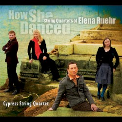 How She Danced: String Quartets of Elena Ruehr by Elena Ruehr ;   Cypress String Quartet