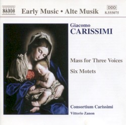 Mass for Three Voices / Six Motets by Giacomo Carissimi ;   Consortium Carissimi ,   Vittorio Zanon