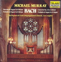 The Organs at First Congregational Church, Los Angeles by Johann Sebastian Bach ;   Michael Murray
