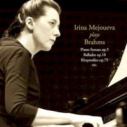Irina Mejoueva Plays Brahms by Johannes Brahms ;   Irina Mejoueva
