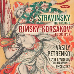 Stravinsky: The Firebird / Rimsky-Korsakov: Le coq d'or by Stravinsky ,   Rimsky-Korsakov ;   Vasily Petrenko ,   Royal Liverpool Philharmonic Orchestra