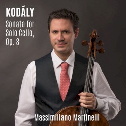 Sonata for Solo Cello, op. 8 by Kodály ;   Massimiliano Martinelli