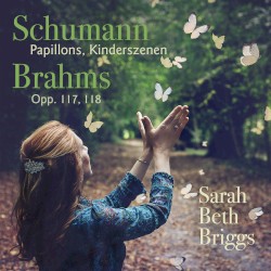 Schumann: Papillons, Kinderszenen / Brahms: Opp. 117, 118 by Schumann ,   Brahms ;   Sarah Beth Briggs