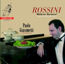 Rossini: Bolero Tartare - Complete Works for Piano, Vol. 6 by Gioachino Rossini ;   Paolo Giacometti