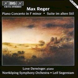 Piano Concerto / Suite im alten Stil by Max Reger ;   Love Derwinger ,   Norrköping Symphony Orchestra ,   Leif Segerstam