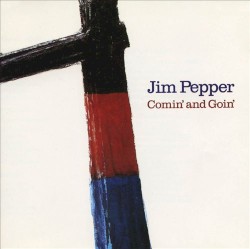 Comin' and Goin' by Jim Pepper