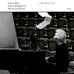 Life Goes On by Carla Bley  /   Andy Sheppard  /   Steve Swallow