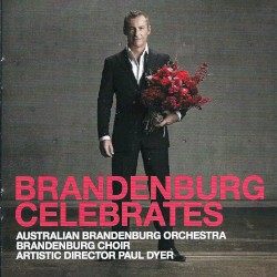 Brandenburg Celebrates by Australian Brandenburg Orchestra ,   Brandenburg Choir ,   Paul Dyer