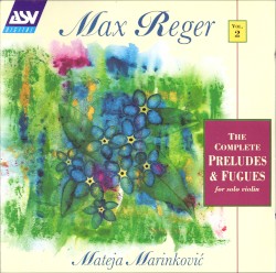 Max Reger, Vol. 2: The Complete Preludes & Fugues for Solo Violin by Max Reger ;   Mateja Marinković