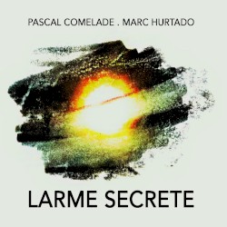 Larme Secrete by Pascal Comelade  .   Marc Hurtado