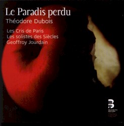 Le Paradis perdu by Théodore Dubois ;   Les Cris de Paris ,   Les Solistes des Siècles ,   Geoffroy Jourdain