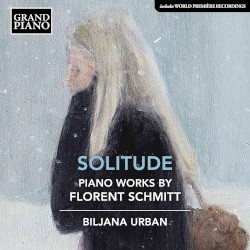 Solitude: Piano Works By Florent Schmitt by Florent Schmitt ;   Biljana Urban